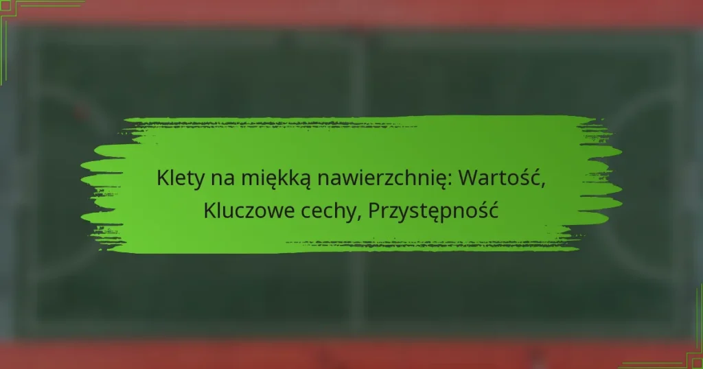 Klety na miękką nawierzchnię: Wartość, Kluczowe cechy, Przystępność