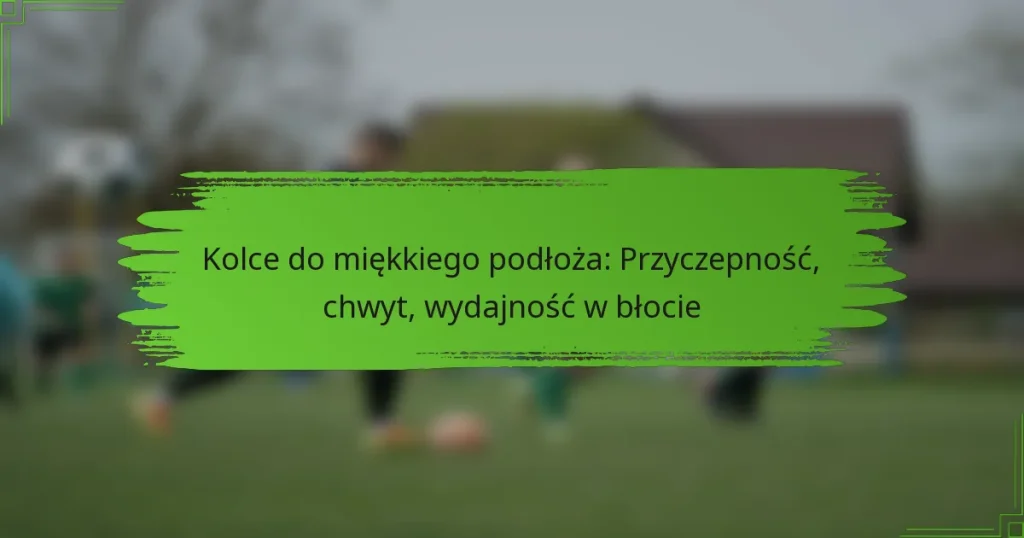 Kolce do miękkiego podłoża: Przyczepność, chwyt, wydajność w błocie