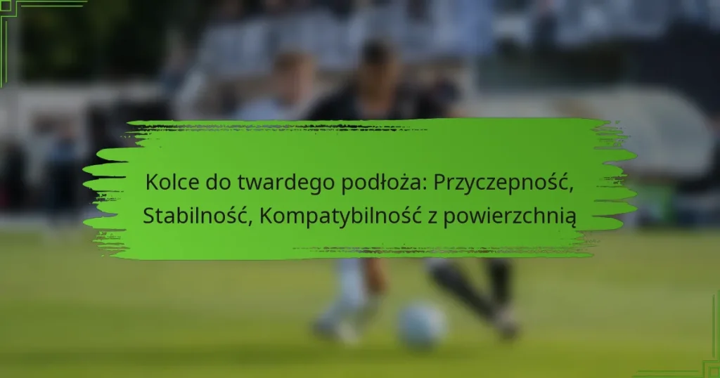 Kolce do twardego podłoża: Przyczepność, Stabilność, Kompatybilność z powierzchnią