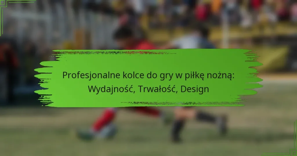 Profesjonalne kolce do gry w piłkę nożną: Wydajność, Trwałość, Design