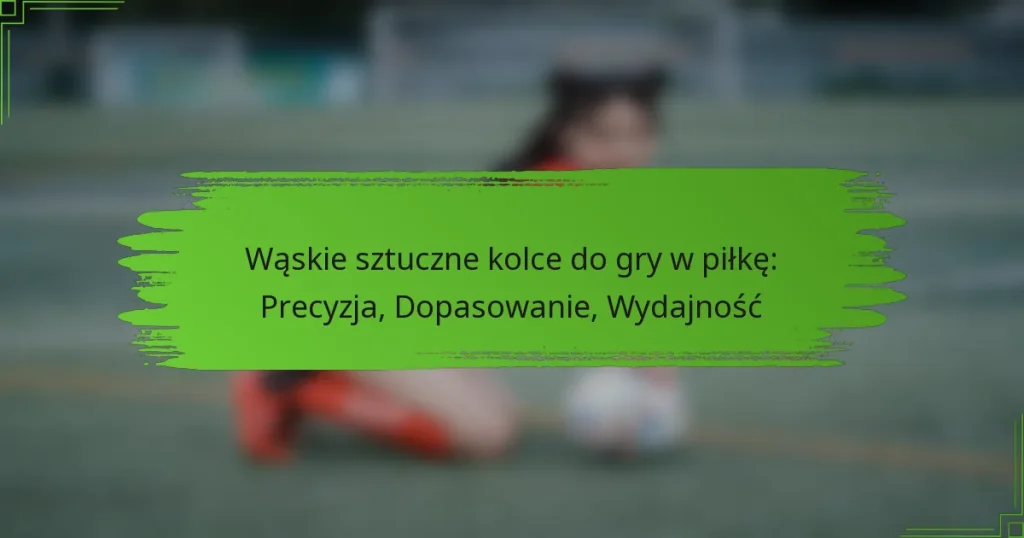 Wąskie sztuczne kolce do gry w piłkę: Precyzja, Dopasowanie, Wydajność