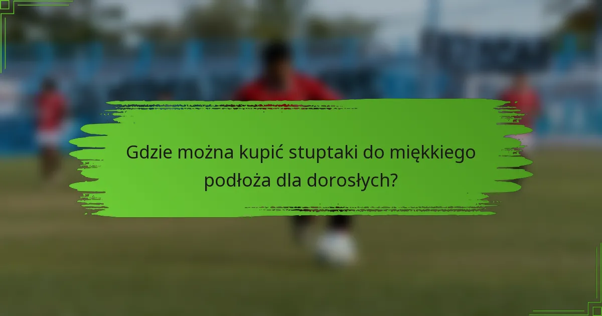 Gdzie można kupić stuptaki do miękkiego podłoża dla dorosłych?