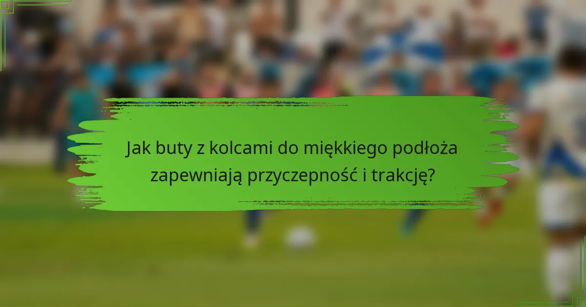 Jak buty z kolcami do miękkiego podłoża zapewniają przyczepność i trakcję?