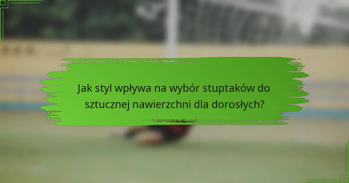Jak styl wpływa na wybór stuptaków do sztucznej nawierzchni dla dorosłych?