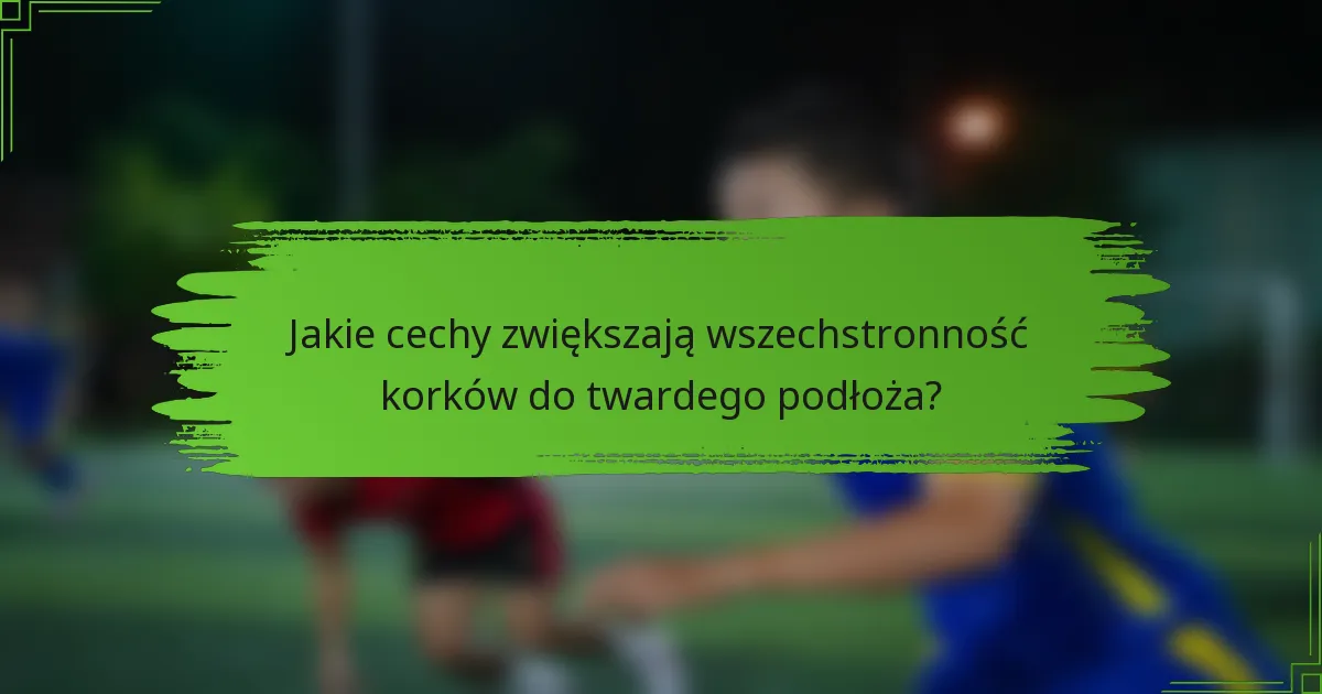 Jakie cechy zwiększają wszechstronność korków do twardego podłoża?