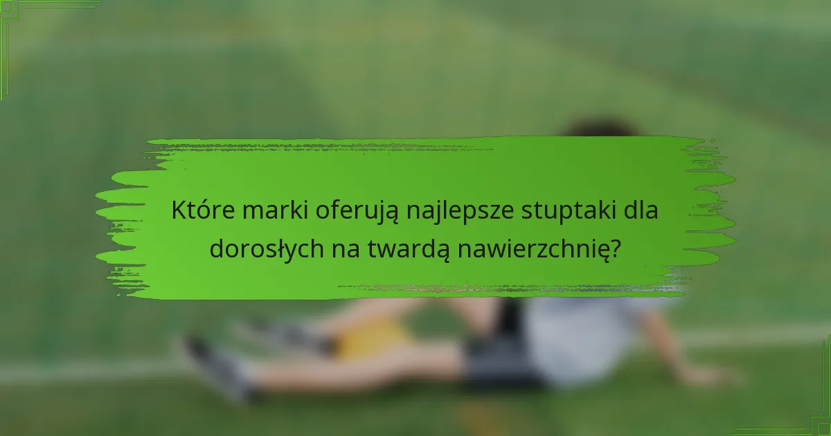 Które marki oferują najlepsze stuptaki dla dorosłych na twardą nawierzchnię?